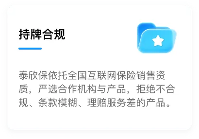持牌合规：泰欣保依托全国互联网保险销售资质，严选合作机构与产品，拒绝不合规、条款模糊、理赔服务差的产品。